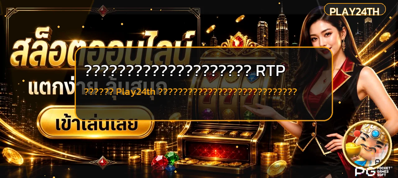 Play24th วิธีเลือกเกมสล็อตจากค่า RTP อย่างเข้าใจ
